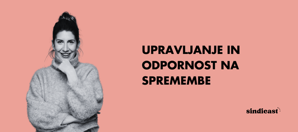 225: Spremembe - zakaj nas strašijo, kako jih upravljaš in tehnike za krepitev odpornosti